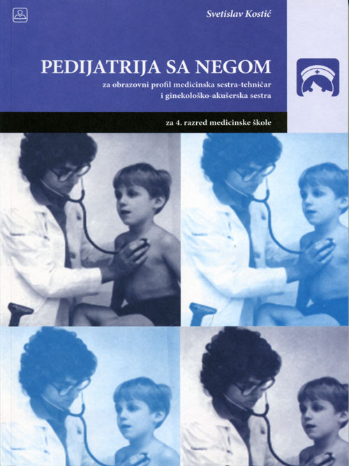 Pedijatrija sa negom - za medicinsku sestru-tehničara i ginekološko-akušersku sestru Autor: KOSTIĆ SVETISLAV  KB broj: 24819